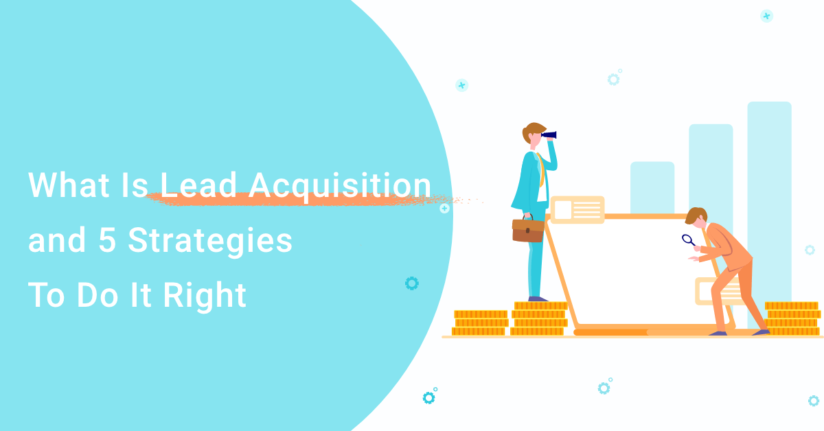 What Is Lead Acquisition and 5 Strategies To Do It Right