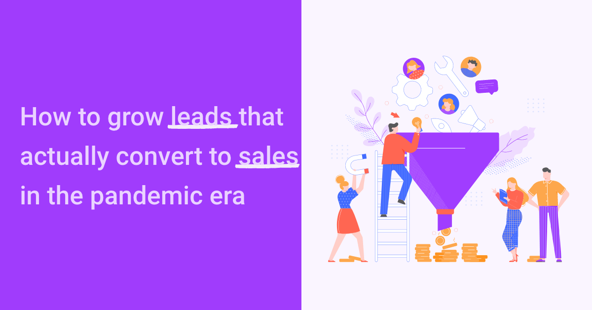 Grow leads that actually convert to sales in the pandemic era