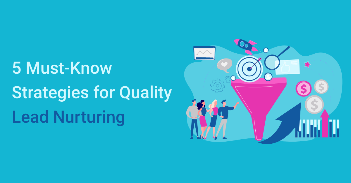 5 Must-Know Strategies for Quality Lead Nurturing